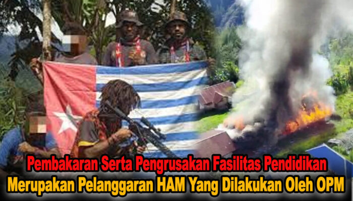 Pembakaran, Pengrusakan Fasilitas Pendidikan dan Kesehatan Merupakan Pelanggaran HAM yang Sering Dilakukan oleh OPM