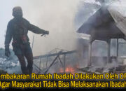 OPM Bakar Rumah Ibadah: Upaya Terencana Menghalangi Kebebasan Beragama di Papua
